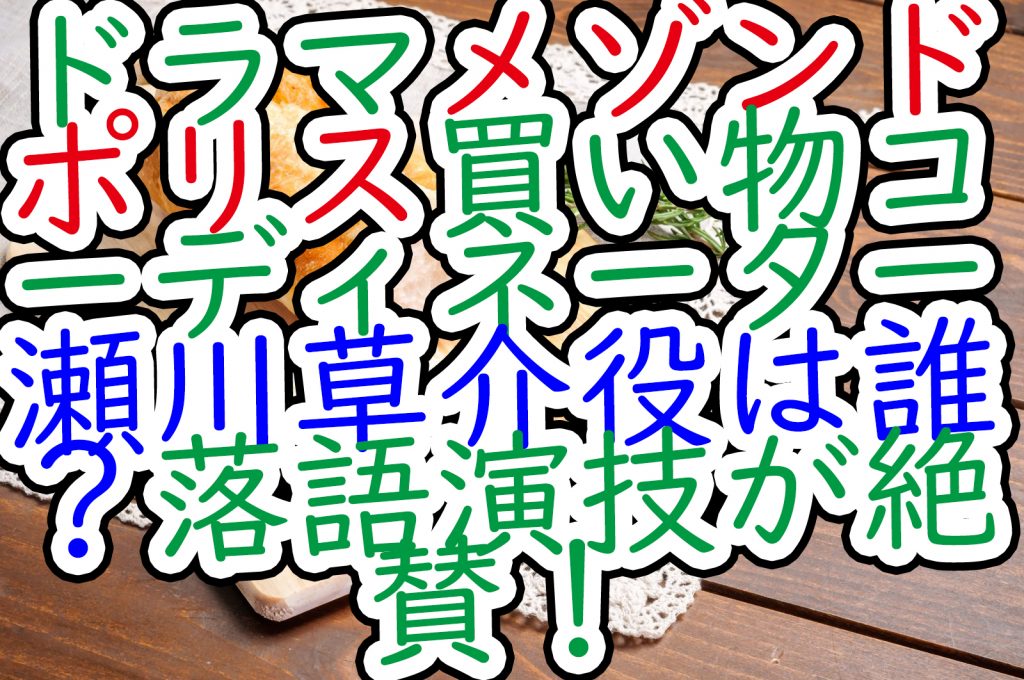 ドラマメゾンドポリス買い物コーディネーター瀬川草介役は誰 落語演技が絶賛 うさぎのカクカク情報局